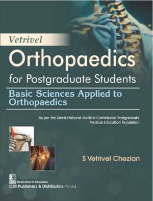 Vetrivel Orthopaedics for Postgraduate Students: Basic Sciences Applied to Orthopaedics