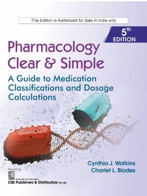 Pharmacology Clear & Simple: A Guide to Medication Classifications and Dosage Calculations