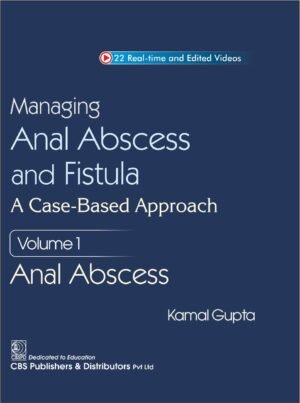 Managing Anal Abscess and Fistula A Case-Based Approach Volume 1 Anal Abscess