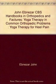 Yoga Therapy For Heel Pain (Handbooks In Orthopedics And Fractures Series, Vol. 100-Yoga Therapy In Common Orthopedic Problems)