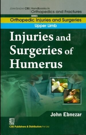 Injuries And Surgeries Of Humerus (Handbooks In Orthopedics And Fractures Series, Vol. 52: Orthopedic Injuries And Surgeries Upper Limb)