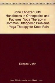 Yoga Therapy For Knee Pain (Handbooks In Orthopedics And Fractures Series, Vol. 94-Yoga Therapy In Common Orthopedic Problems)
